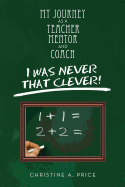 My Journey as a Teacher, Mentor, and Coach: I Was Never That Clever!