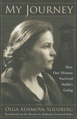 My Journey: How One Woman Survived Stalin's Gulag - Adamova-Sliozberg, Olga, and Baker, Katharine Gratwick (Translated by)