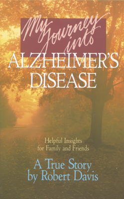 My Journey Into Alzheimer's Disease - Davis, Robert, and Davis, Betty
