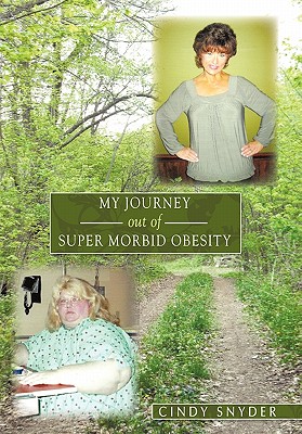 My Journey Out of Super Morbid Obesity - Snyder, Cindy