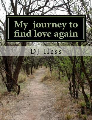 My journey to find love again: My journey to find love again - Johnson, T, and Hess, Dj