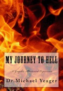 My JOURNEY To HELL: A Graphic Illustrated Experience - Yeager, Michael H