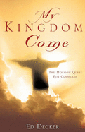 My Kingdom Come: The Mormon Quest for Godhood