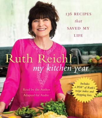 My Kitchen Year: 136 Recipes That Saved My Life - Reichl, Ruth (Read by)