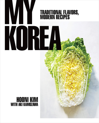 My Korea: Traditional Flavors, Modern Recipes - Kim, Hooni
