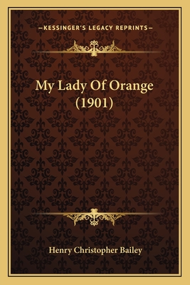 My Lady of Orange (1901) - Bailey, Henry Christopher