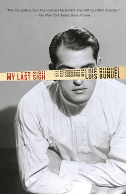 My Last Sigh: The Autobiography of Luis Bunuel - Bunuel, Luis