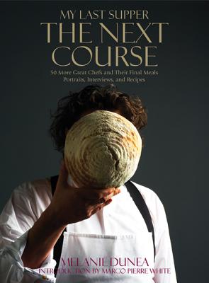My Last Supper: The Next Course: 50 More Great Chefs and Their Final Meals: Portraits, Interviews, and Recipes - Dunea, Melanie, and White, Marco Pierre