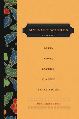 My Last Wishes: A Journal of Life, Love, Laughs, & a Few Final Notes - Meredith, Joy