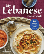 My Lebanese Cookbook: 80+ Family Favorites Made Simple