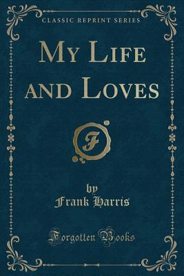 My Life and Loves (Classic Reprint) - Harris, Frank, Professor, III