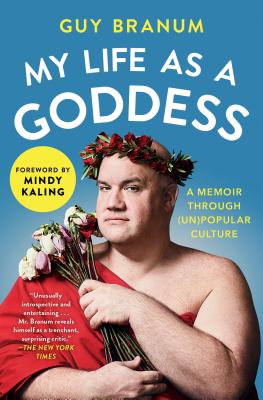 My Life as a Goddess: A Memoir Through (Un)Popular Culture - Branum, Guy, and Kaling, Mindy (Foreword by)