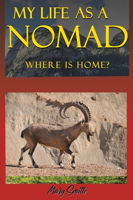 My Life As a Nomad: Where Is Home? - Smith, Mary