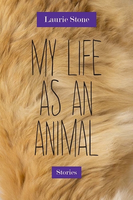 My Life as an Animal: Stories - Stone, Laurie