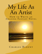 My Life as an Artist: How to Write an Amazing Fantasy Novel