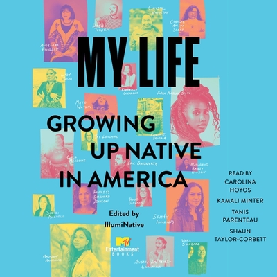 My Life: Growing Up Native in America - Illuminative (Editor), and Parenteau, Tanis (Read by), and Taylor-Corbett, Shaun (Read by)