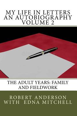 My Life in Letters An Autobiography Volume 2: The Adult Years: Family and Fieldwork - Mitchell, Edna, and Anderson, Robert T