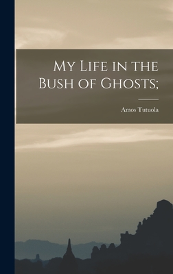 My Life in the Bush of Ghosts; - Tutuola, Amos