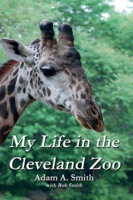 My Life in the Cleveland Zoo: A Memoir - Smith, Adam A, and Smith, Rob, PhD (Epilogue by)