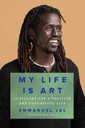 My Life Is Art: 11 Pillars for a Positive and Purposeful Life
