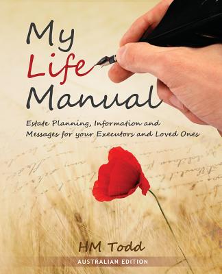 My Life Manual: Australian Edition: Estate Planning, Information and Messages for your Executors and Loved Ones - Todd, H M