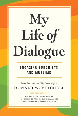 My Life of Dialogue: Engaging Buddhists and Muslims - Mitchell, Donald W