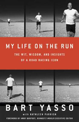 My Life on the Run: The Wit, Wisdom, and Insights of a Road Racing Icon - Yasso, Bart, and Burfoot, Amby (Foreword by), and Parrish, Kathleen
