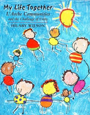 My Life Together: L'Arche Communities and the Challenge of Unity - Wilson, Hilary