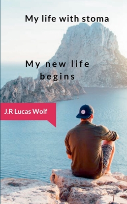 My life with stoma: My new life begins - Wolf, J R Lucas