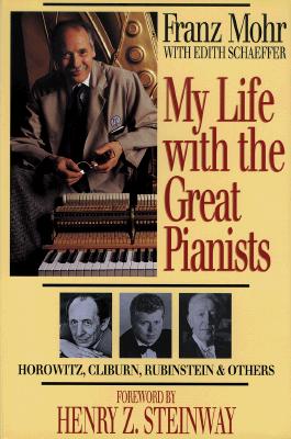 My Life with the Great Pianists - Mohr, Franz, and Schaeffer, Edith, and Steinway, Henry (Foreword by)