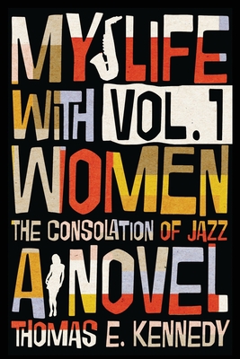 My Life with Women, Volume 1: Or, The Consolation of Jazz - Kennedy, Thomas E