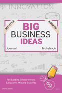 My Little Book of Big Business Ideas Journal Notebook: For Budding Entrepreneurs, Business Minded Students, Homeschoolers, and Innovators. Bbi111