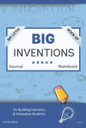My Little Book of Big Inventions Journal Notebook: For Budding Inventors, Innovative Students, Homeschool Curriculum, and Dreamers of Every Age. Bii129