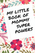 My Little Book of Mommy Superpowers: Lined Notebook