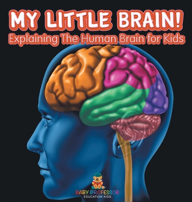 My Little Brain! - Explaining The Human Brain for Kids - Baby Professor