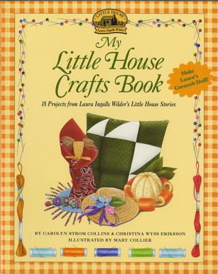 My Little House Crafts Book: 18 Projects from Laura Ingalls Wilder's - Collins, Carolyn Strom