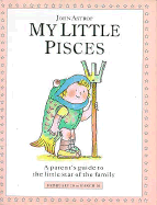 My Little Pisces: A Parent's Guide to the Little Star of the Family - Astrop, John