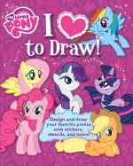 My Little Pony: I Love to Draw!: How to Create, Collect, and Share Your Favorite Little Pony!