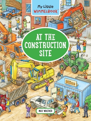 My Little Wimmelbook(r) - At the Construction Site: A Look-And-Find Book (Kids Tell the Story) - Walther, Max