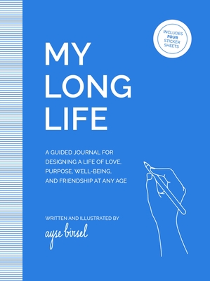 My Long Life: A Guided Journal for Designing a Life of Love, Purpose, Well-Being, and Friendship at Any Age - Birsel, Ayse