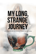 My Long, Strange Journey: with Jesus, the Bible, the Christian Church, and Spirituality