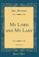 My Lord and My Lady, Vol. 1 of 2 (Classic Reprint)
