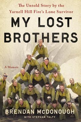 My Lost Brothers: The Untold Story by the Yarnell Hill Fire's Lone Survivor - McDonough, Brendan, and Talty, Stephan