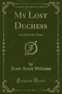 My Lost Duchess: An Idyl of the Town (Classic Reprint)