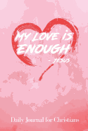 My Love Is Enough - Jesus: Daily Journal for Christians