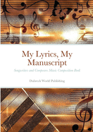 My Lyrics, My Manuscript: Songwriters and Composers Music Composition Book