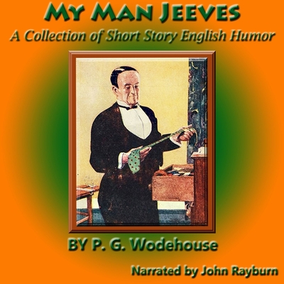 My Man Jeeves: A Collection of Short Story English Humor - Wodehouse, P G, and Rayburn, John (Read by)