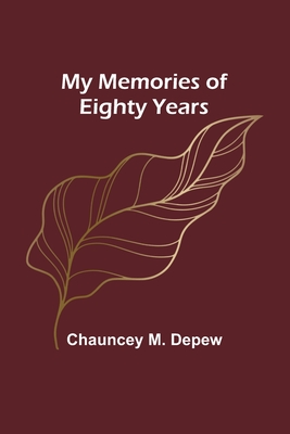 My Memories of Eighty Years - M DePew, Chauncey