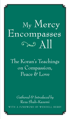 My Mercy Encompasses All: The Koran's Teachings on Compassion, Peace & Love - Shah-Kazemi, Reza (Introduction by), and Berry, Wendell (Foreword by)