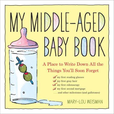 My Middle-Aged Baby Book: A Place to Write Down All the Things You'll Soon Forget - Weisman, Mary-Lou